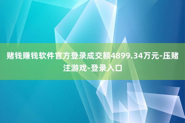 赌钱赚钱软件官方登录成交额4899.34万元-压赌注游戏-登录入口